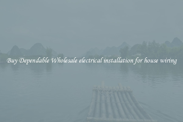 Buy Dependable Wholesale electrical installation for house wiring