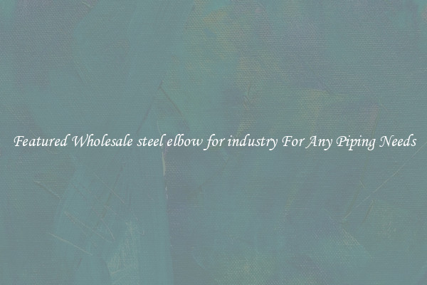Featured Wholesale steel elbow for industry For Any Piping Needs