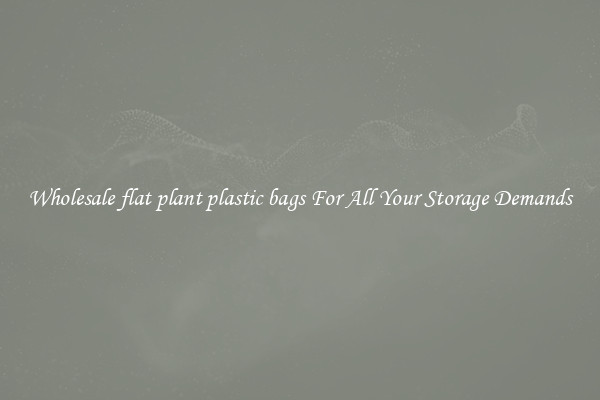 Wholesale flat plant plastic bags For All Your Storage Demands