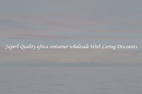 Superb Quality africa container wholesale With Luring Discounts