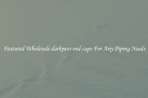 Featured Wholesale darkness end caps For Any Piping Needs