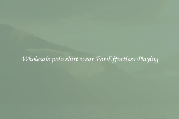 Wholesale polo shirt wear For Effortless Playing
