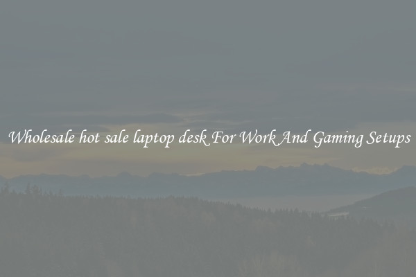 Wholesale hot sale laptop desk For Work And Gaming Setups
