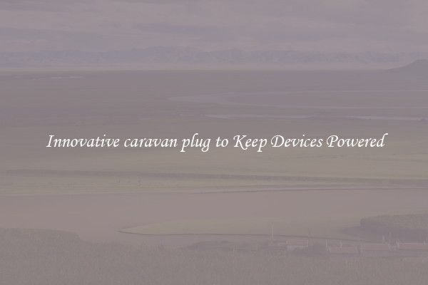 Innovative caravan plug to Keep Devices Powered