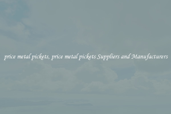 price metal pickets, price metal pickets Suppliers and Manufacturers