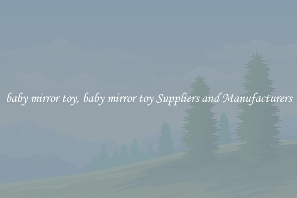 baby mirror toy, baby mirror toy Suppliers and Manufacturers