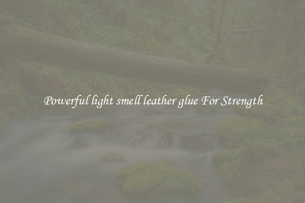 Powerful light smell leather glue For Strength