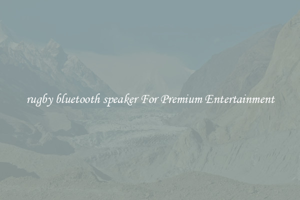 rugby bluetooth speaker For Premium Entertainment
