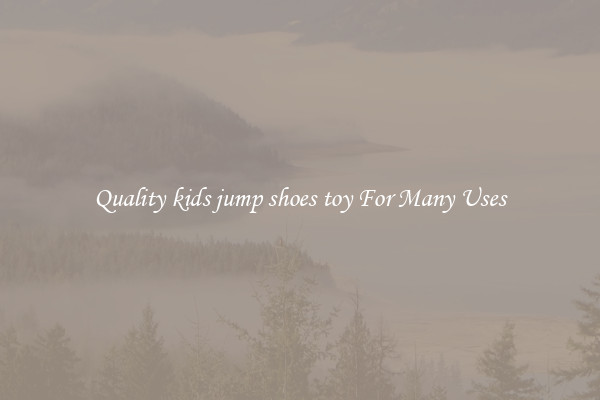 Quality kids jump shoes toy For Many Uses