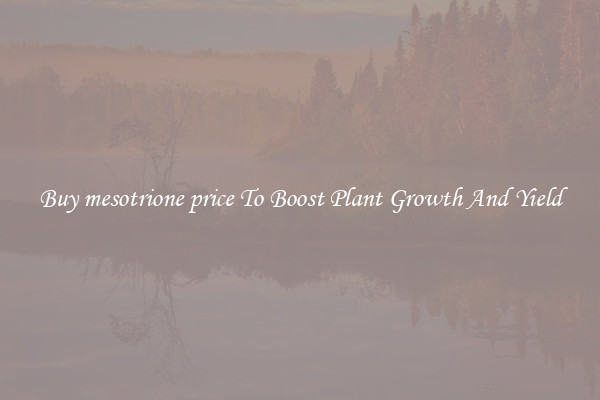 Buy mesotrione price To Boost Plant Growth And Yield