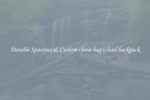 Durable Spacious & Custom china bag school backpack