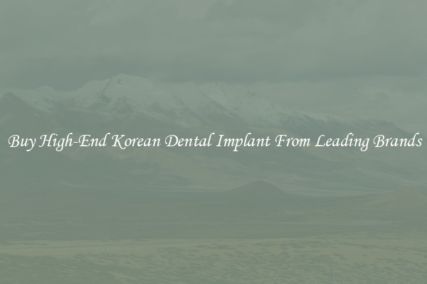 Buy High-End Korean Dental Implant From Leading Brands