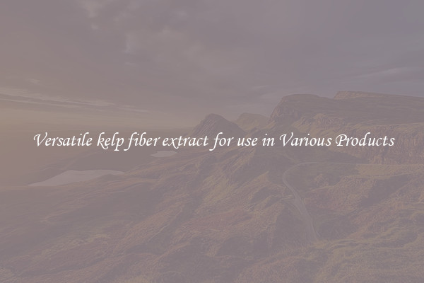Versatile kelp fiber extract for use in Various Products