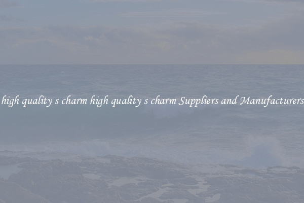 high quality s charm high quality s charm Suppliers and Manufacturers