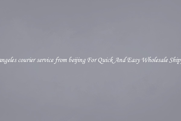 los angeles courier service from beijing For Quick And Easy Wholesale Shipping