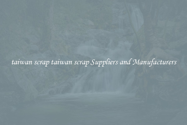 taiwan scrap taiwan scrap Suppliers and Manufacturers