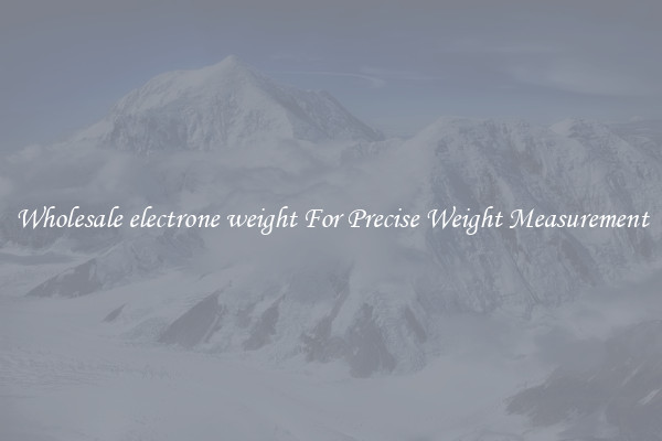 Wholesale electrone weight For Precise Weight Measurement