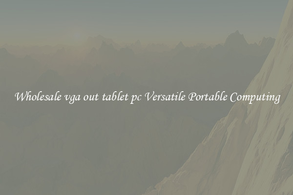 Wholesale vga out tablet pc Versatile Portable Computing