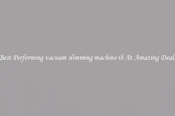 Best Performing vacuum slimming machine ib At Amazing Deals