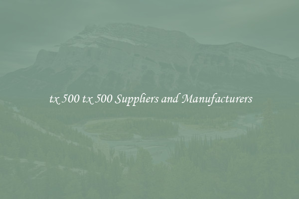 tx 500 tx 500 Suppliers and Manufacturers