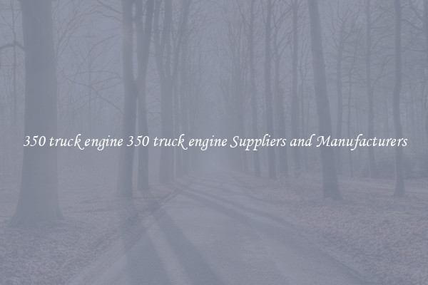 350 truck engine 350 truck engine Suppliers and Manufacturers