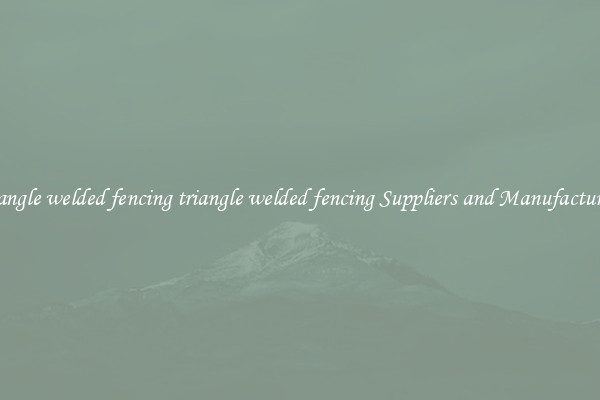 triangle welded fencing triangle welded fencing Suppliers and Manufacturers