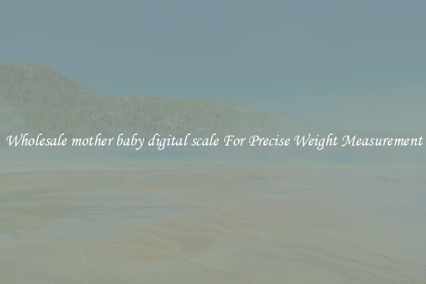 Wholesale mother baby digital scale For Precise Weight Measurement