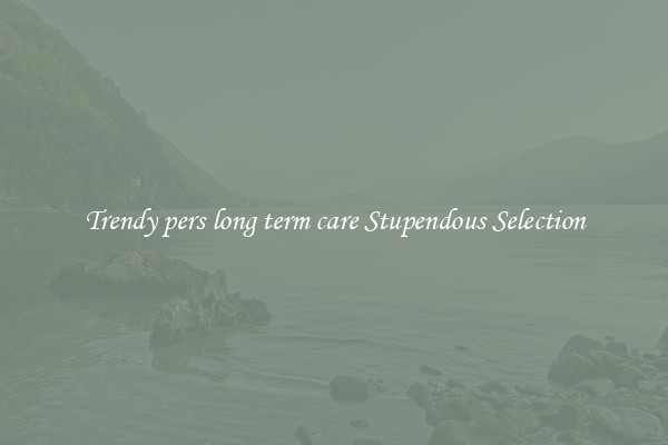Trendy pers long term care Stupendous Selection