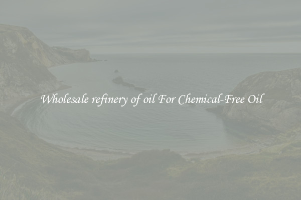 Wholesale refinery of oil For Chemical-Free Oil
