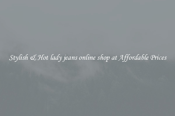 Stylish & Hot lady jeans online shop at Affordable Prices