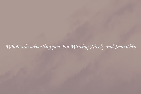 Wholesale adverting pen For Writing Nicely and Smoothly