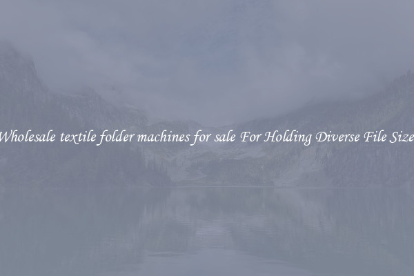 Wholesale textile folder machines for sale For Holding Diverse File Sizes