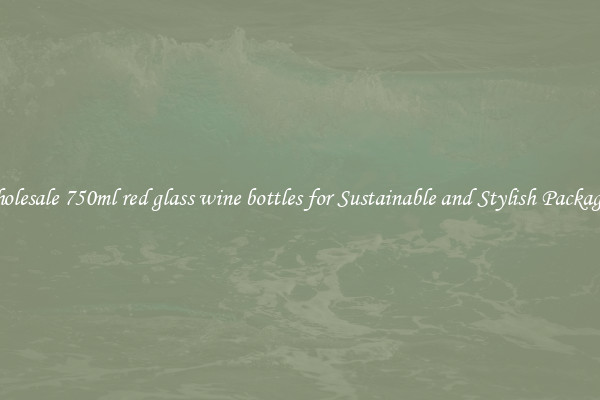 Wholesale 750ml red glass wine bottles for Sustainable and Stylish Packaging