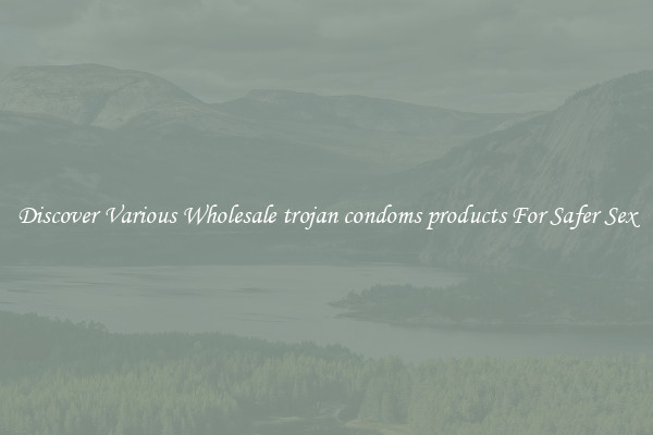 Discover Various Wholesale trojan condoms products For Safer Sex