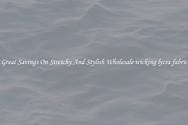 Great Savings On Stretchy And Stylish Wholesale wicking lycra fabric