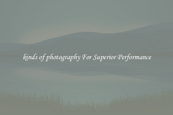 kinds of photography For Superior Performance