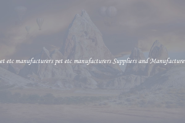 pet etc manufacturers pet etc manufacturers Suppliers and Manufacturers