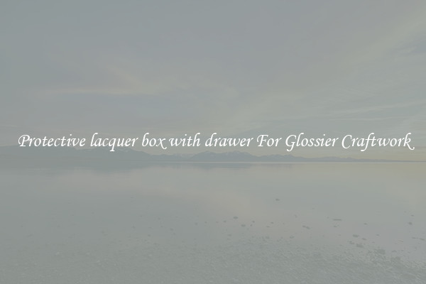 Protective lacquer box with drawer For Glossier Craftwork