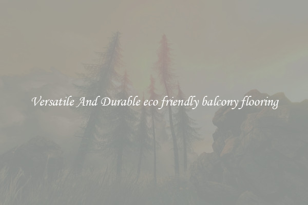 Versatile And Durable eco friendly balcony flooring