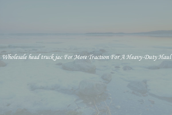 Wholesale head truck jac For More Traction For A Heavy-Duty Haul