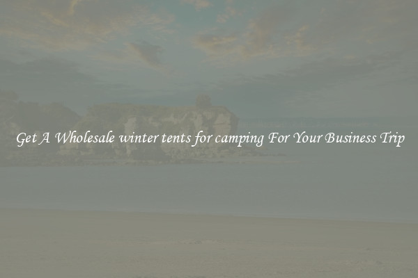 Get A Wholesale winter tents for camping For Your Business Trip