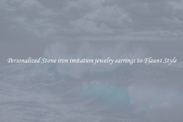 Personalized Stone iron imitation jewelry earrings to Flaunt Style