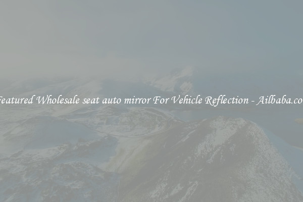 Featured Wholesale seat auto mirror For Vehicle Reflection - Ailbaba.com