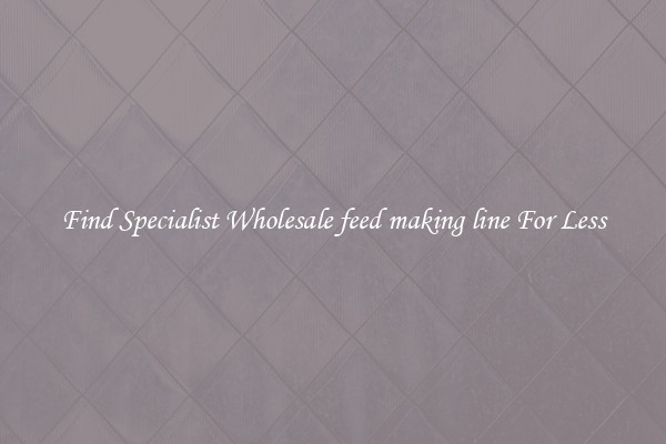  Find Specialist Wholesale feed making line For Less 