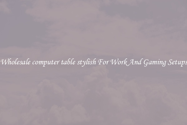 Wholesale computer table stylish For Work And Gaming Setups