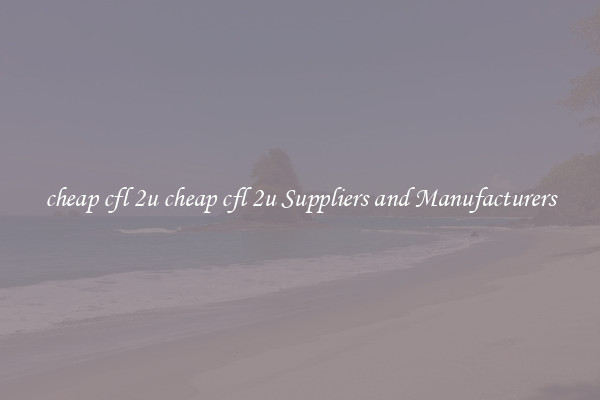 cheap cfl 2u cheap cfl 2u Suppliers and Manufacturers