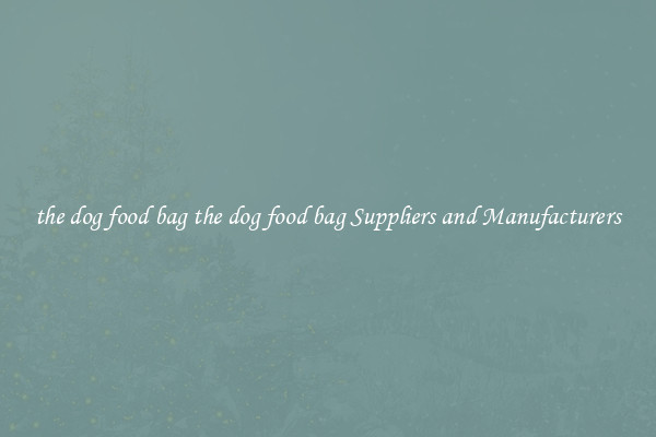 the dog food bag the dog food bag Suppliers and Manufacturers