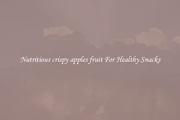 Nutritious crispy apples fruit For Healthy Snacks