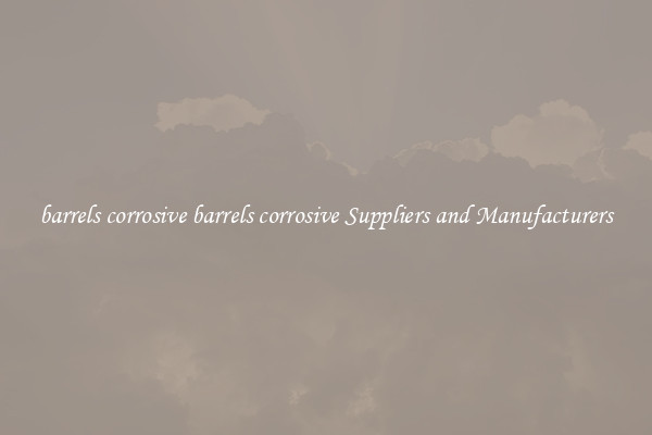 barrels corrosive barrels corrosive Suppliers and Manufacturers