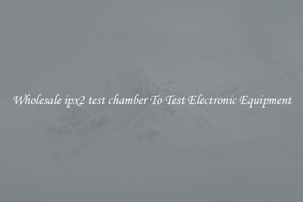 Wholesale ipx2 test chamber To Test Electronic Equipment